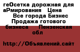 геОсетка дорожная для аРмирования › Цена ­ 1 000 - Все города Бизнес » Продажа готового бизнеса   . Пензенская обл.